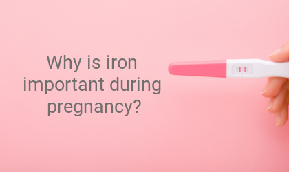 Why is iron important during pregnancy?